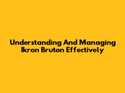 Understanding And Managing Ikron Bruton Effectively