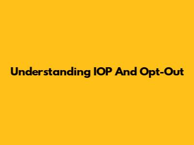 Understanding IOP And Opt-Out