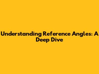 Understanding Reference Angles: A Deep Dive
