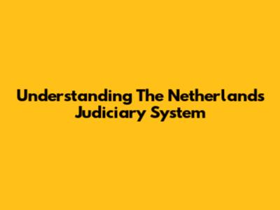 Understanding The Netherlands Judiciary System