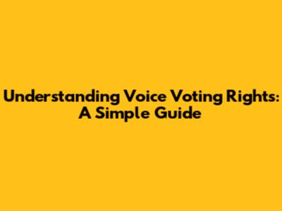 Understanding Voice Voting Rights: A Simple Guide