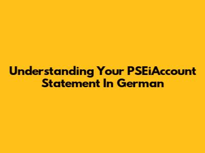 Understanding Your PSEiAccount Statement In German