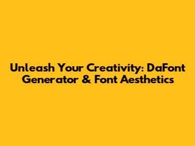 Unleash Your Creativity: DaFont Generator & Font Aesthetics