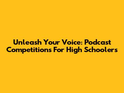 Unleash Your Voice: Podcast Competitions For High Schoolers