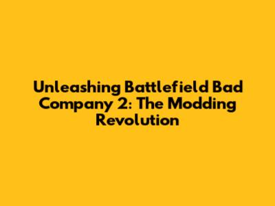 Unleashing Battlefield Bad Company 2: The Modding Revolution