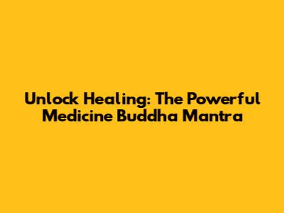 Unlock Healing: The Powerful Medicine Buddha Mantra