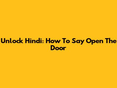 Unlock Hindi: How To Say 'Open The Door'