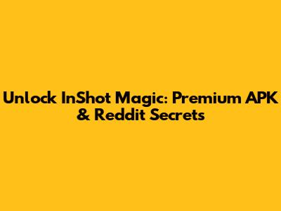 Unlock InShot Magic: Premium APK & Reddit Secrets