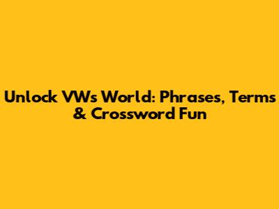 Unlock VW's World: Phrases, Terms & Crossword Fun