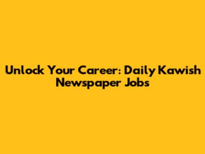 Unlock Your Career: Daily Kawish Newspaper Jobs