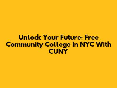 Unlock Your Future: Free Community College In NYC With CUNY