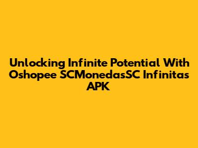Unlocking Infinite Potential With Oshopee SCMonedasSC Infinitas APK