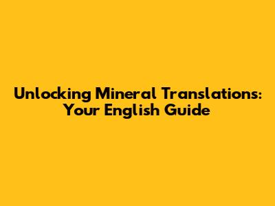Unlocking Mineral Translations: Your English Guide