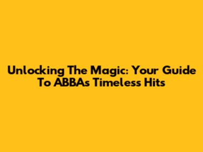 Unlocking The Magic: Your Guide To ABBA's Timeless Hits