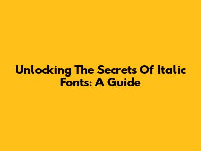 Unlocking The Secrets Of Italic Fonts: A Guide
