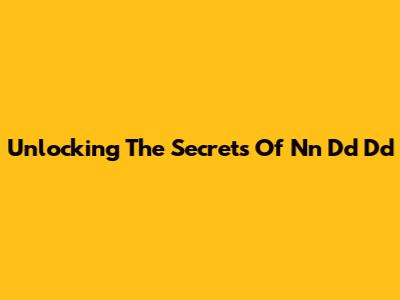 Unlocking The Secrets Of Nn Dd Dd