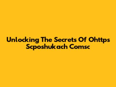 Unlocking The Secrets Of Ohttps Scposhukach Comsc