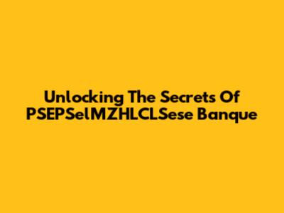 Unlocking The Secrets Of PSEPSelMZHLCLSese Banque
