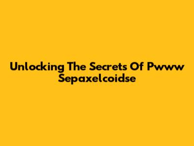 Unlocking The Secrets Of Pwww Sepaxelcoidse