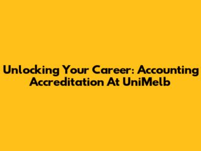 Unlocking Your Career: Accounting Accreditation At UniMelb