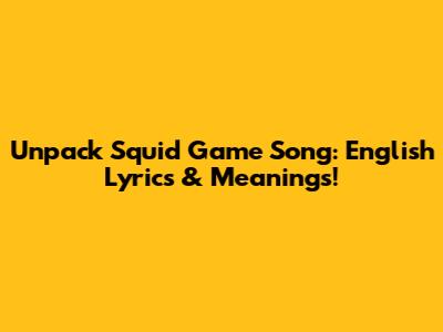 Unpack Squid Game Song: English Lyrics & Meanings!