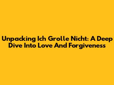 Unpacking 'Ich Grolle Nicht': A Deep Dive Into Love And Forgiveness
