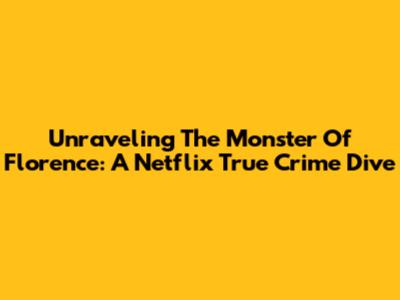 Unraveling The Monster Of Florence: A Netflix True Crime Dive