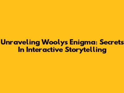 Unraveling Wooly's Enigma: Secrets In Interactive Storytelling