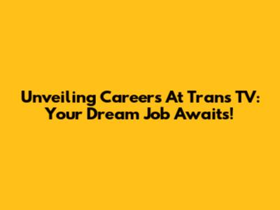 Unveiling Careers At Trans TV: Your Dream Job Awaits!