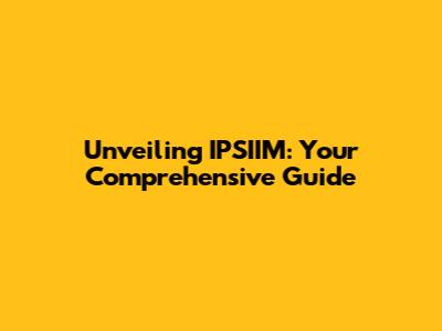 Unveiling IPSIIM: Your Comprehensive Guide