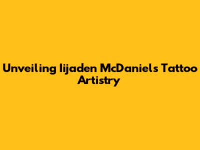 Unveiling Iijaden McDaniels' Tattoo Artistry