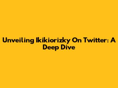 Unveiling Ikikiorizky On Twitter: A Deep Dive