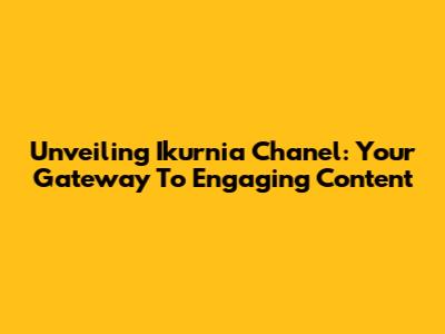 Unveiling Ikurnia Chanel: Your Gateway To Engaging Content