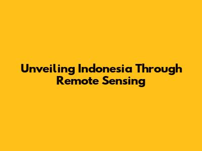Unveiling Indonesia Through Remote Sensing