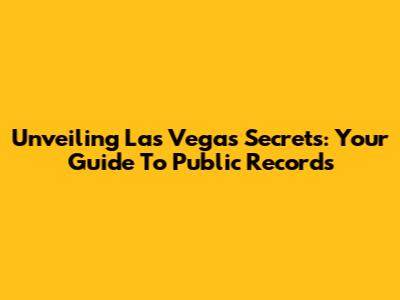 Unveiling Las Vegas Secrets: Your Guide To Public Records