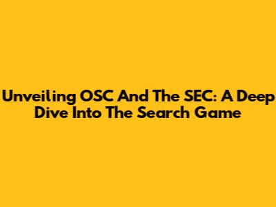 Unveiling OSC And The SEC: A Deep Dive Into The Search Game