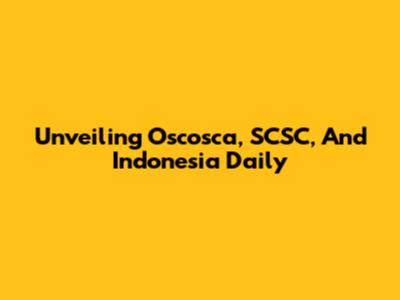 Unveiling Oscosca, SCSC, And Indonesia Daily