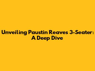 Unveiling Paustin Reaves' 3-Seater: A Deep Dive