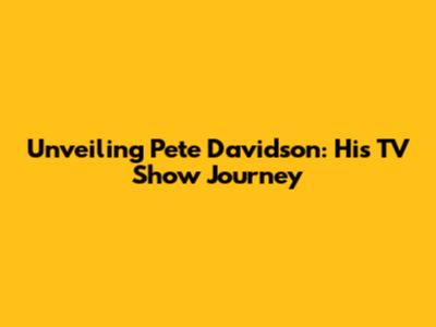 Unveiling Pete Davidson: His TV Show Journey