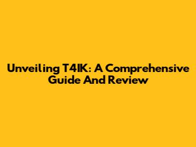 Unveiling T4IK: A Comprehensive Guide And Review