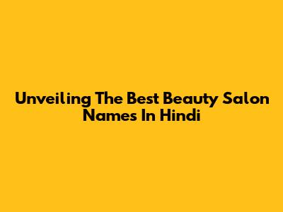 Unveiling The Best Beauty Salon Names In Hindi