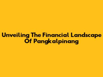 Unveiling The Financial Landscape Of Pangkalpinang