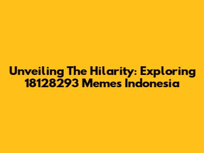 Unveiling The Hilarity: Exploring 18128293 Memes Indonesia