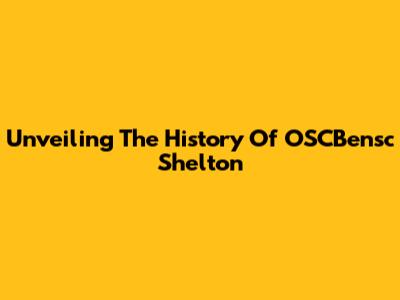 Unveiling The History Of OSCBensc Shelton