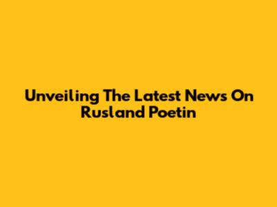 Unveiling The Latest News On Rusland Poetin