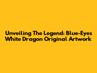 Unveiling The Legend: Blue-Eyes White Dragon Original Artwork