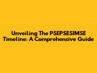 Unveiling The PSEPSESIMSE Timeline: A Comprehensive Guide