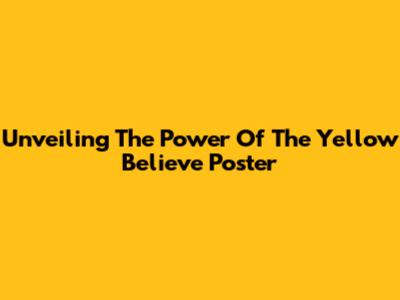 Unveiling The Power Of The Yellow Believe Poster
