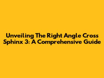 Unveiling The Right Angle Cross Sphinx 3: A Comprehensive Guide