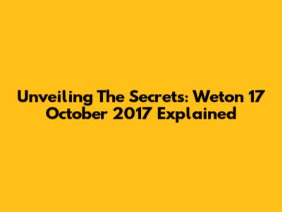 Unveiling The Secrets: Weton 17 October 2017 Explained